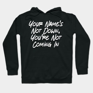 Your Name's Not Down, You're Not Coming In Hoodie